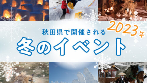 【2023年19選】冬の観光にもピッタリ！秋田県で開催されるイベント・祭りを一挙紹介