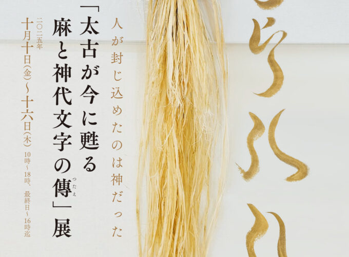 「太古が今に甦る　麻と神代文字の傳（つたえ）」展～人が封じ込めたのは神だった～▷古代の日本で使われた文字で言い伝えを表現