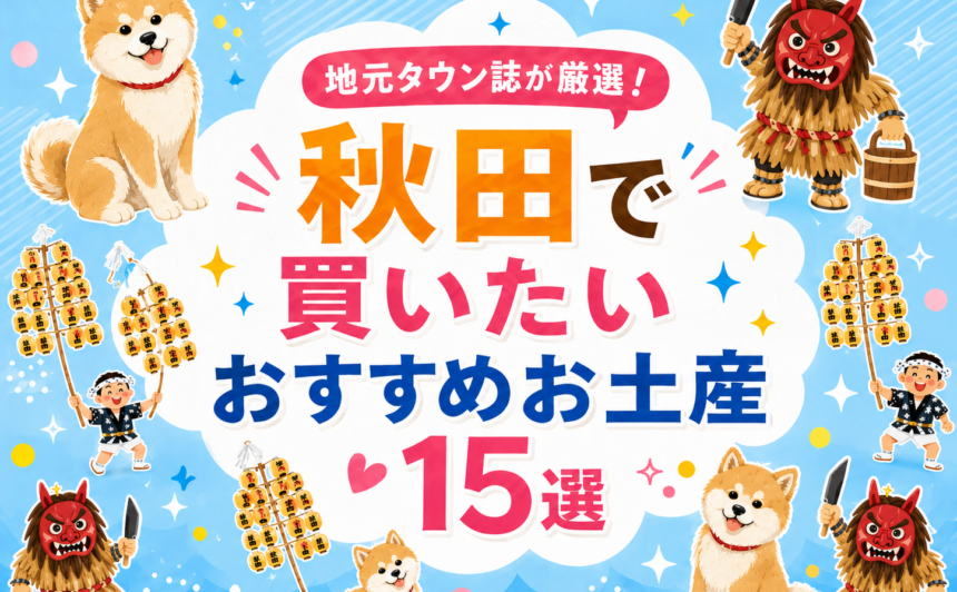 地元タウン誌が厳選！秋田で買いたいおすすめお土産15選｜人気ショップも紹介